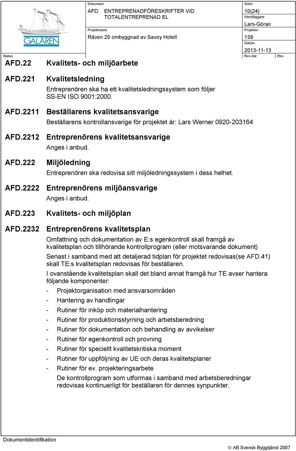 .222 Miljöledning Entreprenören ska redovisa sitt miljöledningssystem i dess helhet..2222 Entreprenörens miljöansvarige Anges i anbud..223 Kvalitets- och miljöplan.