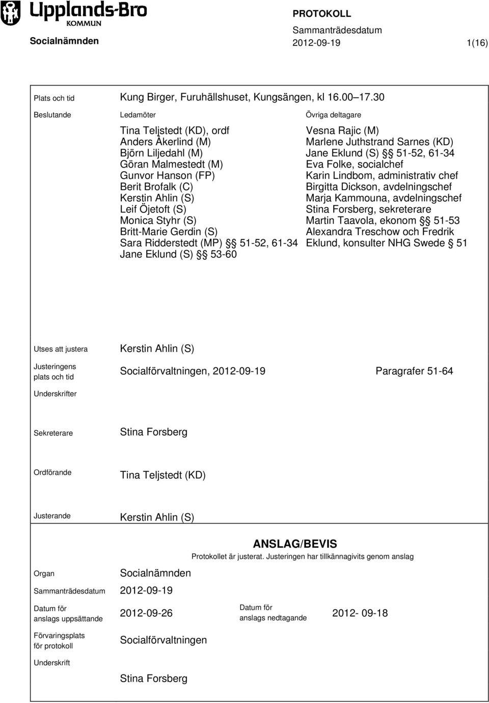 Britt-Marie Gerdin (S) Sara Ridderstedt (MP) 51-52, 61-34 Jane Eklund (S) 53-60 Övriga deltagare Vesna Rajic (M) Marlene Juthstrand Sarnes (KD) Jane Eklund (S) 51-52, 61-34 Eva Folke, socialchef