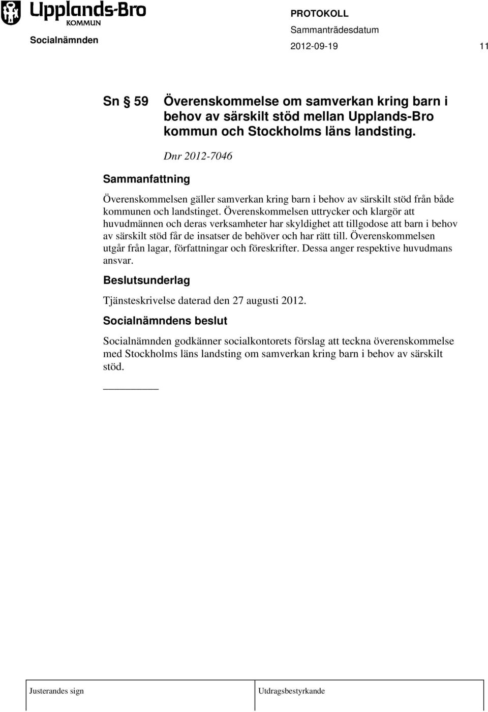 Överenskommelsen uttrycker och klargör att huvudmännen och deras verksamheter har skyldighet att tillgodose att barn i behov av särskilt stöd får de insatser de behöver och har rätt till.