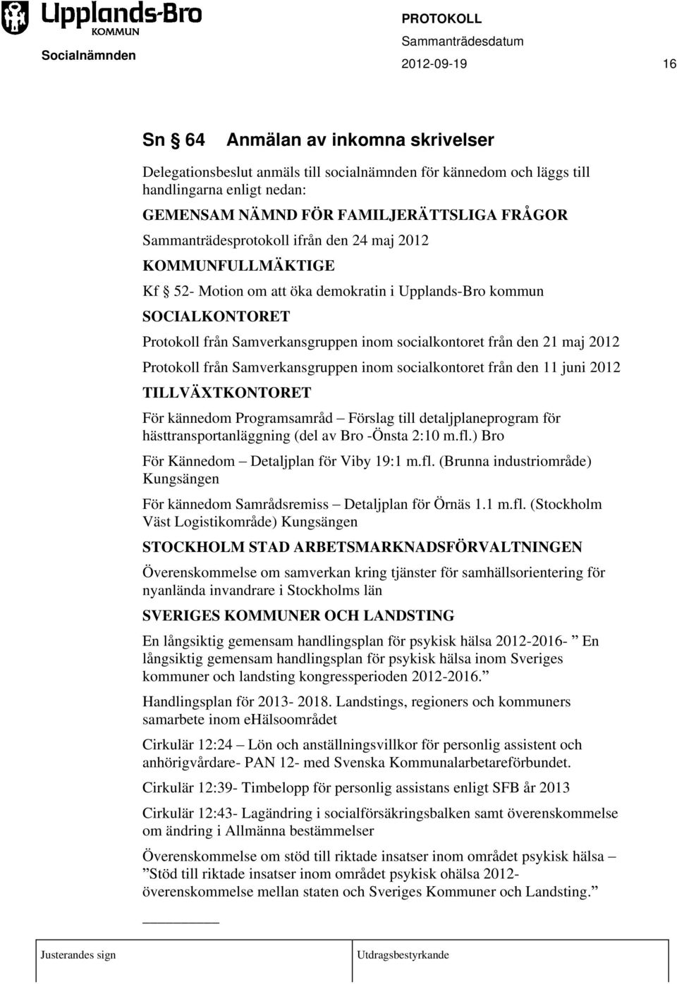 den 21 maj 2012 Protokoll från Samverkansgruppen inom socialkontoret från den 11 juni 2012 TILLVÄXTKONTORET För kännedom Programsamråd Förslag till detaljplaneprogram för hästtransportanläggning (del