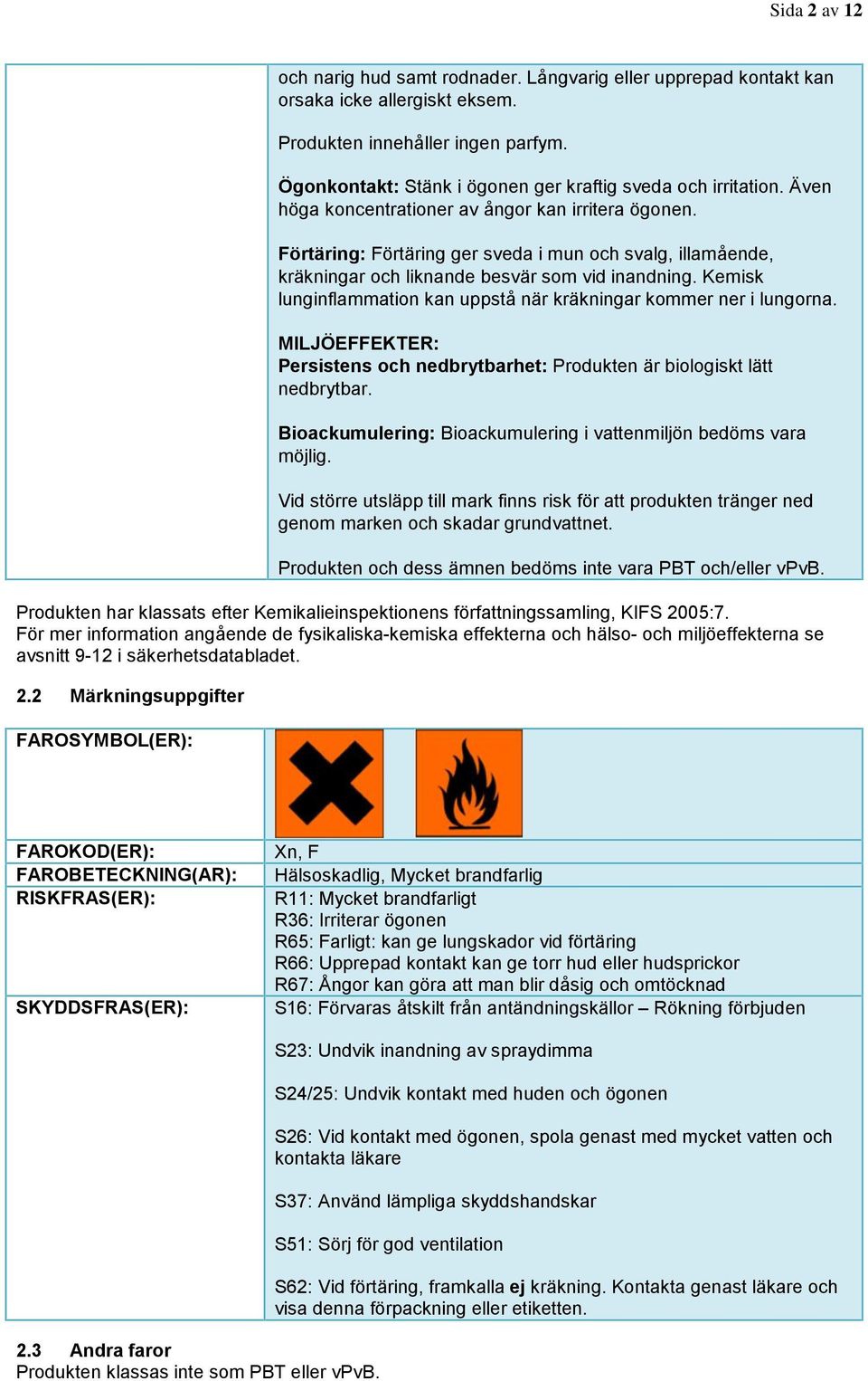 Förtäring: Förtäring ger sveda i mun och svalg, illamående, kräkningar och liknande besvär som vid inandning. Kemisk lunginflammation kan uppstå när kräkningar kommer ner i lungorna.