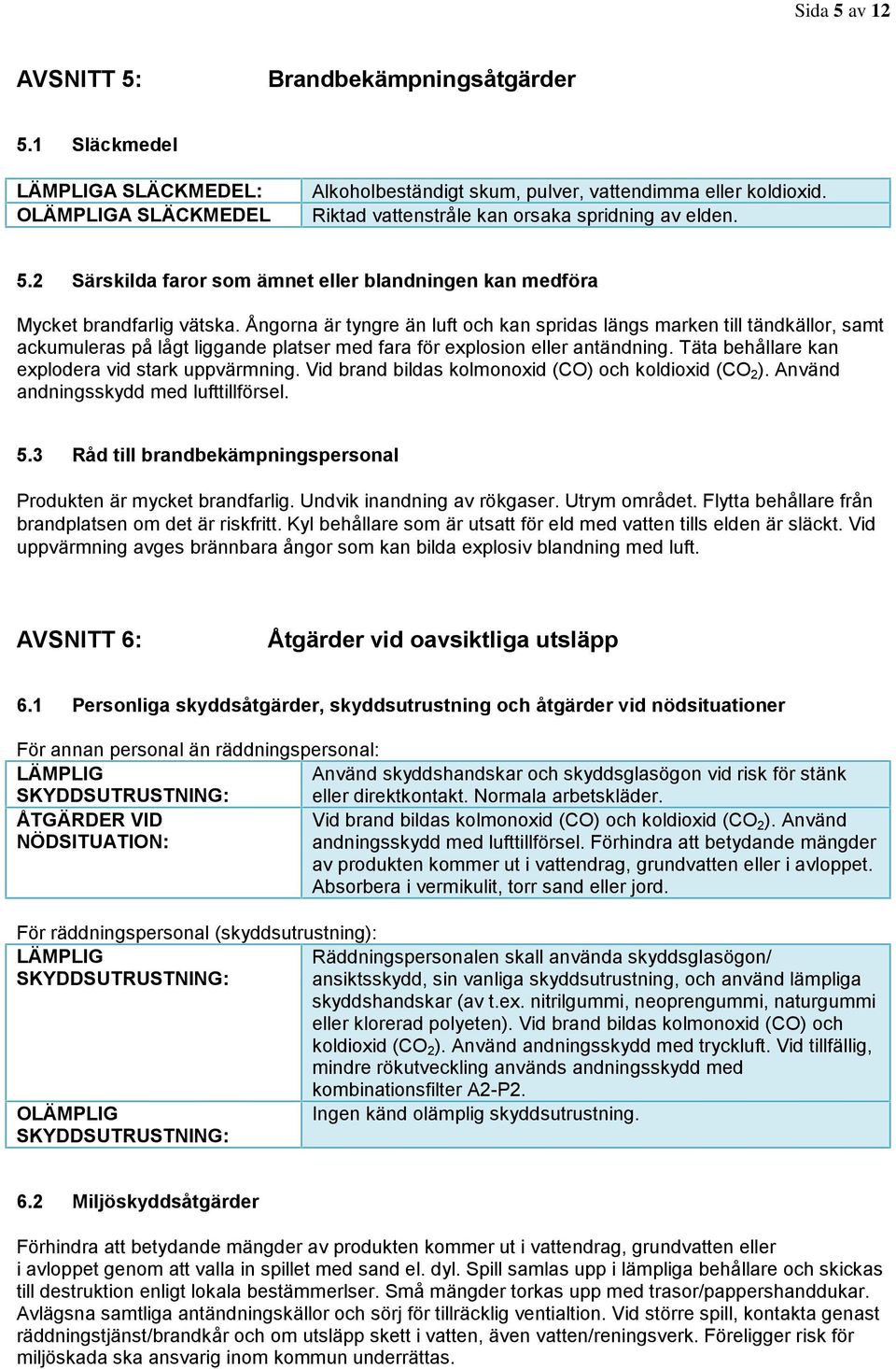 Ångorna är tyngre än luft och kan spridas längs marken till tändkällor, samt ackumuleras på lågt liggande platser med fara för explosion eller antändning.