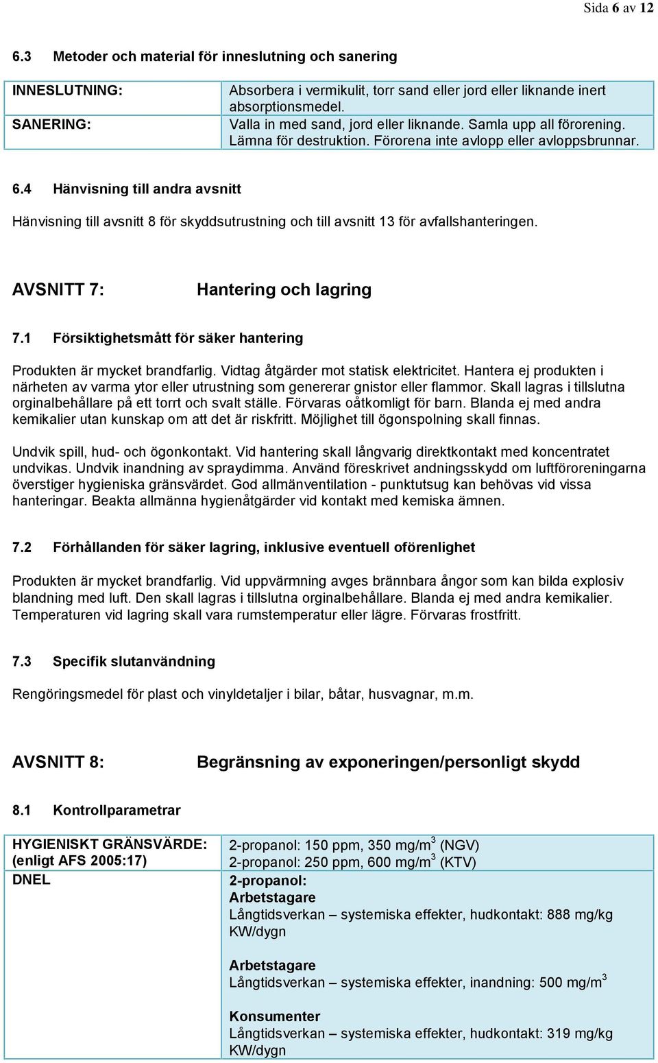 4 Hänvisning till andra avsnitt Hänvisning till avsnitt 8 för skyddsutrustning och till avsnitt 13 för avfallshanteringen. AVSNITT 7: Hantering och lagring 7.