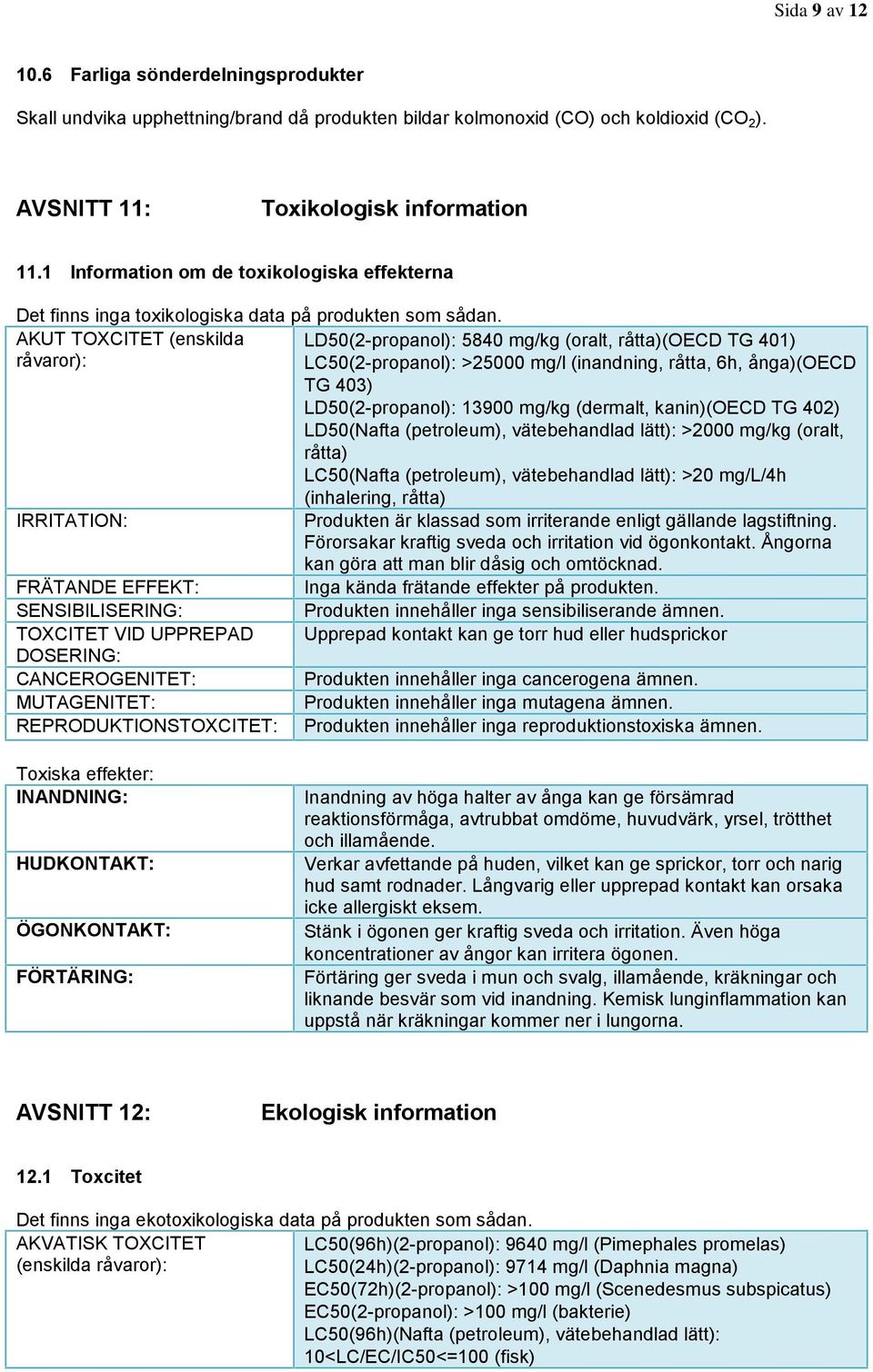 AKUT TOXCITET (enskilda LD50(2-propanol): 5840 mg/kg (oralt, råtta)(oecd TG 401) råvaror): LC50(2-propanol): >25000 mg/l (inandning, råtta, 6h, ånga)(oecd TG 403) LD50(2-propanol): 13900 mg/kg