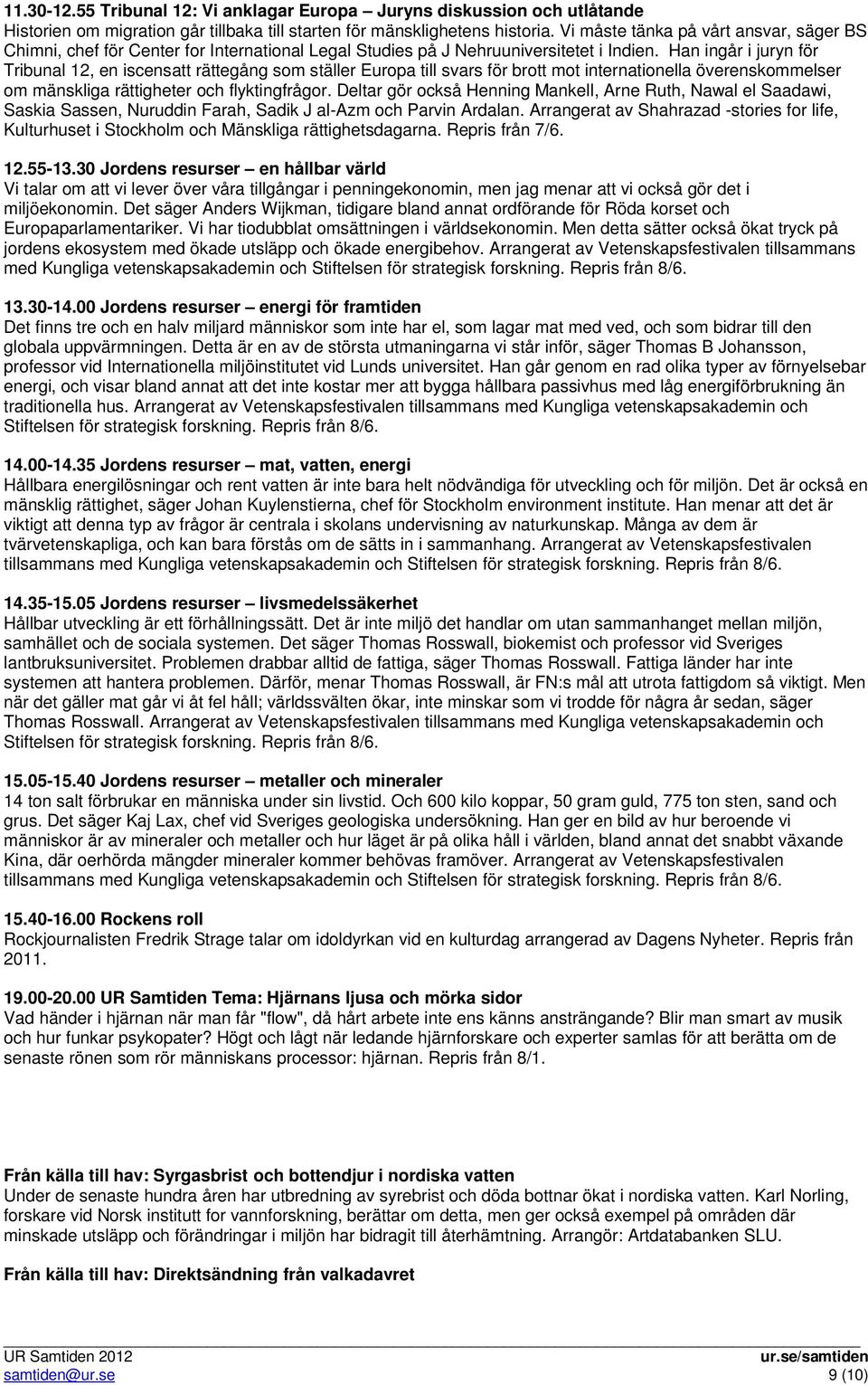 Han ingår i juryn för Tribunal 12, en iscensatt rättegång som ställer Europa till svars för brott mot internationella överenskommelser om mänskliga rättigheter och flyktingfrågor.