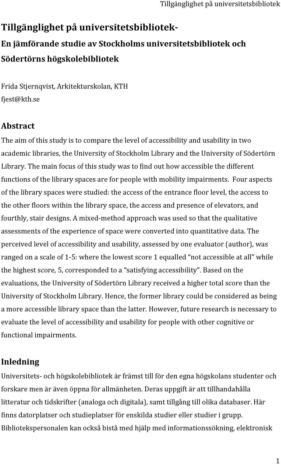 Themainfocusofthisstudywastofindouthowaccessiblethedifferent functionsofthelibraryspacesareforpeoplewithmobilityimpairments.