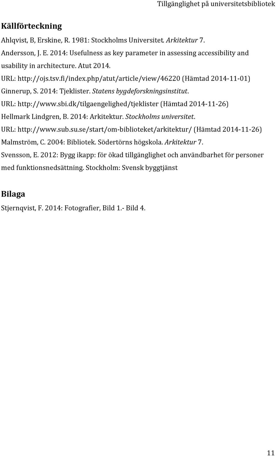 dk/tilgaengelighed/tjeklister(Hämtad2014K11K26) HellmarkLindgren,B.2014:Arkitektur.Stockholms-universitet. URL:http://www.sub.su.se/start/omKbiblioteket/arkitektur/(Hämtad2014K11K26) Malmström,C.