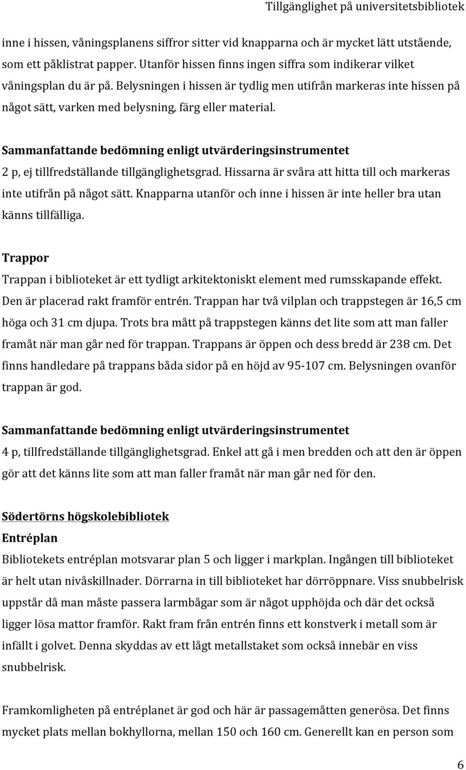 Sammanfattandebedömningenligtutvärderingsinstrumentet 2p,ejtillfredställandetillgänglighetsgrad.Hissarnaärsvåraatthittatillochmarkeras inteutifrånpånågotsätt.