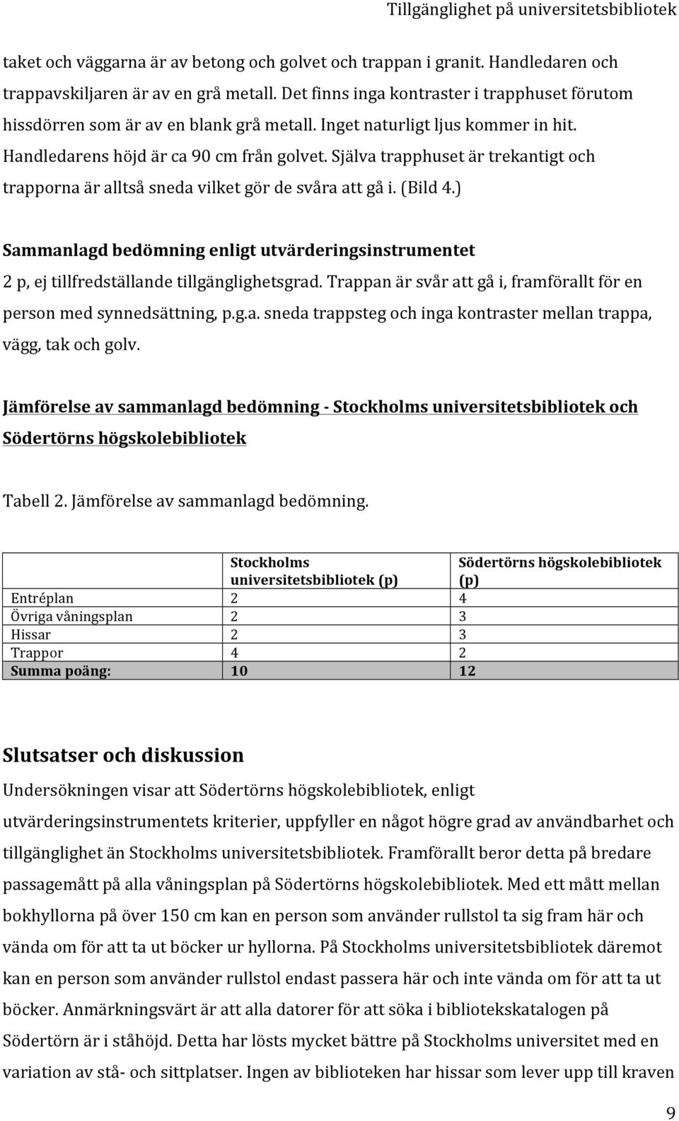 Självatrapphusetärtrekantigtoch trappornaäralltsåsnedavilketgördesvåraattgåi.(bild4.) Sammanlagdbedömningenligtutvärderingsinstrumentet 2p,ejtillfredställandetillgänglighetsgrad.