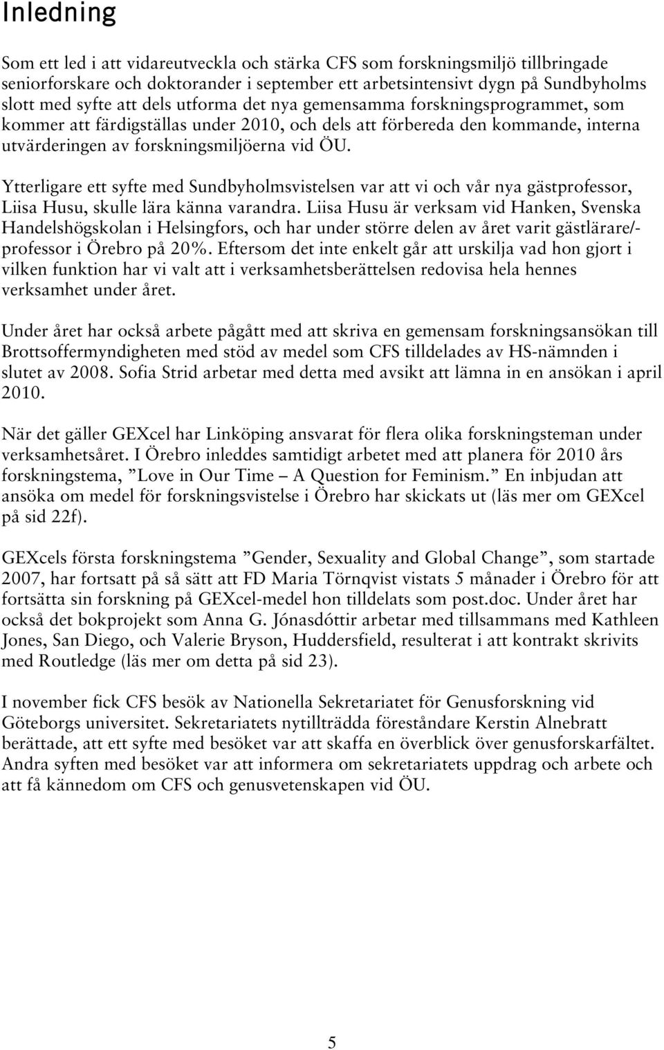 Ytterligare ett syfte med Sundbyholmsvistelsen var att vi och vår nya gästprofessor, Liisa Husu, skulle lära känna varandra.