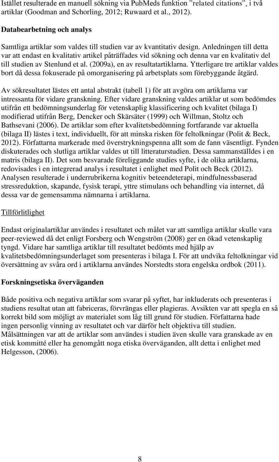 Anledningen till detta var att endast en kvalitativ artikel påträffades vid sökning och denna var en kvalitativ del till studien av Stenlund et al. (2009a), en av resultatartiklarna.