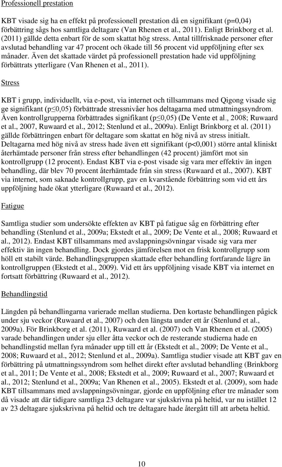 Även det skattade värdet på professionell prestation hade vid uppföljning förbättrats ytterligare (Van Rhenen et al., 2011).