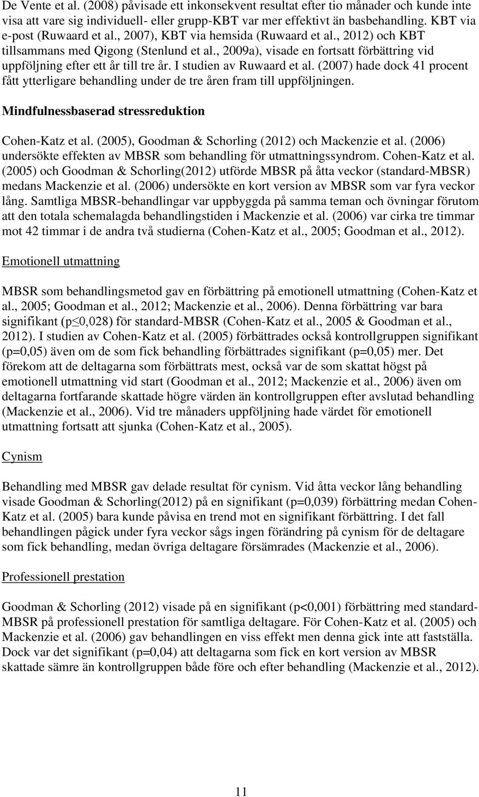 , 2009a), visade en fortsatt förbättring vid uppföljning efter ett år till tre år. I studien av Ruwaard et al.