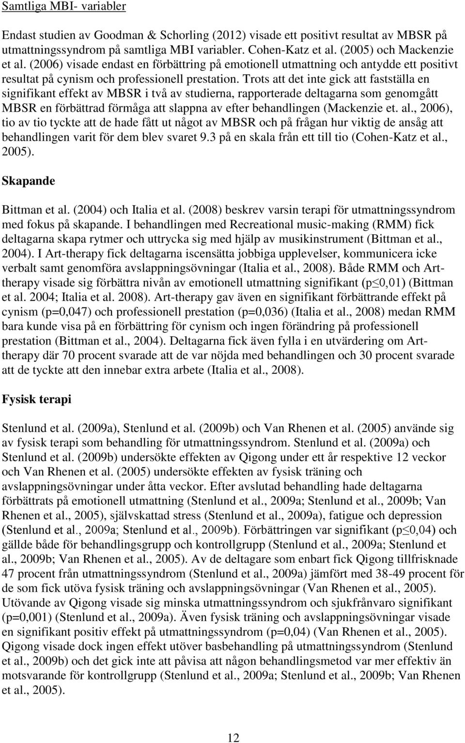 Trots att det inte gick att fastställa en signifikant effekt av MBSR i två av studierna, rapporterade deltagarna som genomgått MBSR en förbättrad förmåga att slappna av efter behandlingen (Mackenzie