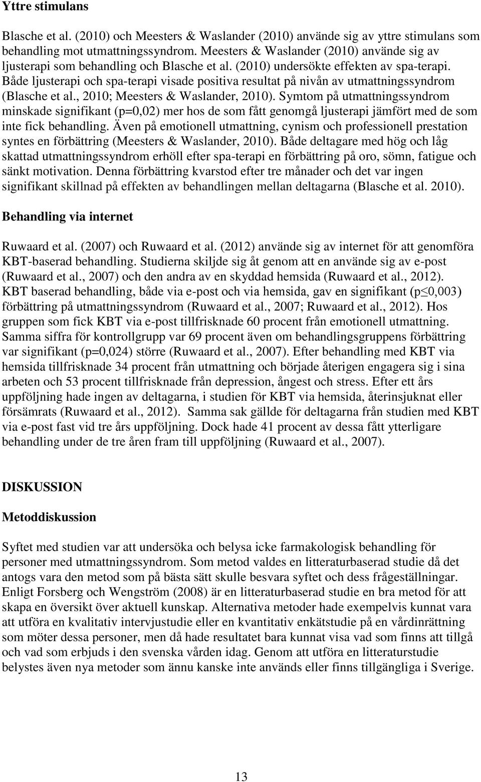 Både ljusterapi och spa-terapi visade positiva resultat på nivån av utmattningssyndrom (Blasche et al., 2010; Meesters & Waslander, 2010).