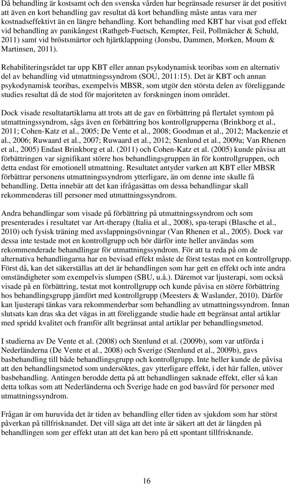 Kort behandling med KBT har visat god effekt vid behandling av panikångest (Rathgeb-Fuetsch, Kempter, Feil, Pollmächer & Schuld, 2011) samt vid bröstsmärtor och hjärtklappning (Jonsbu, Dammen,