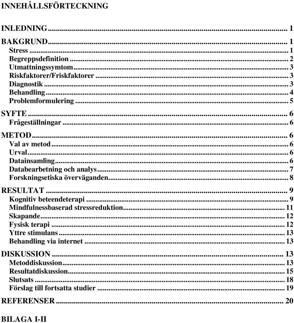 .. 7 Forskningsetiska överväganden... 8 RESULTAT... 9 Kognitiv beteendeterapi... 9 Mindfulnessbaserad stressreduktion... 11 Skapande... 12 Fysisk terapi.