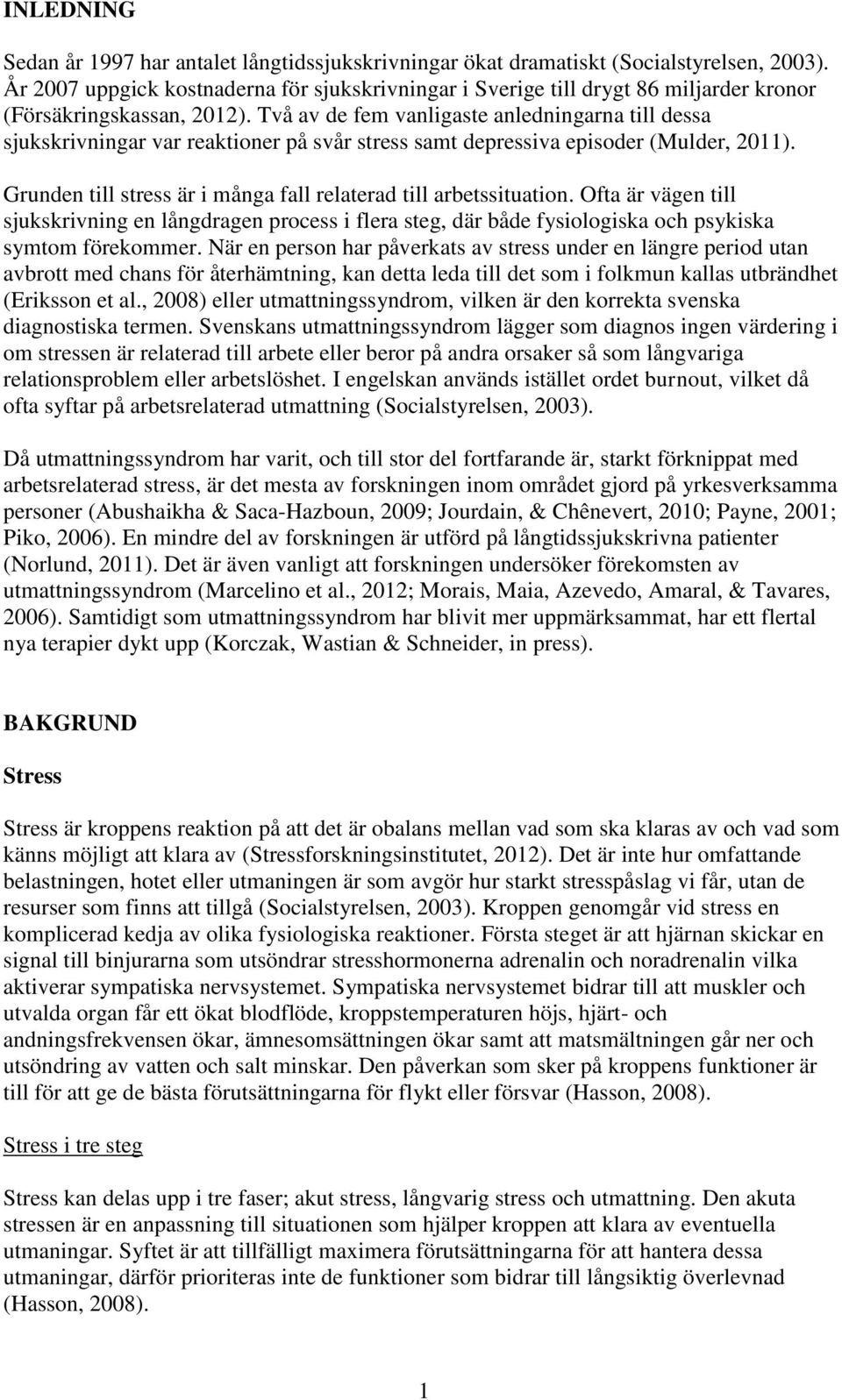 Två av de fem vanligaste anledningarna till dessa sjukskrivningar var reaktioner på svår stress samt depressiva episoder (Mulder, 2011).