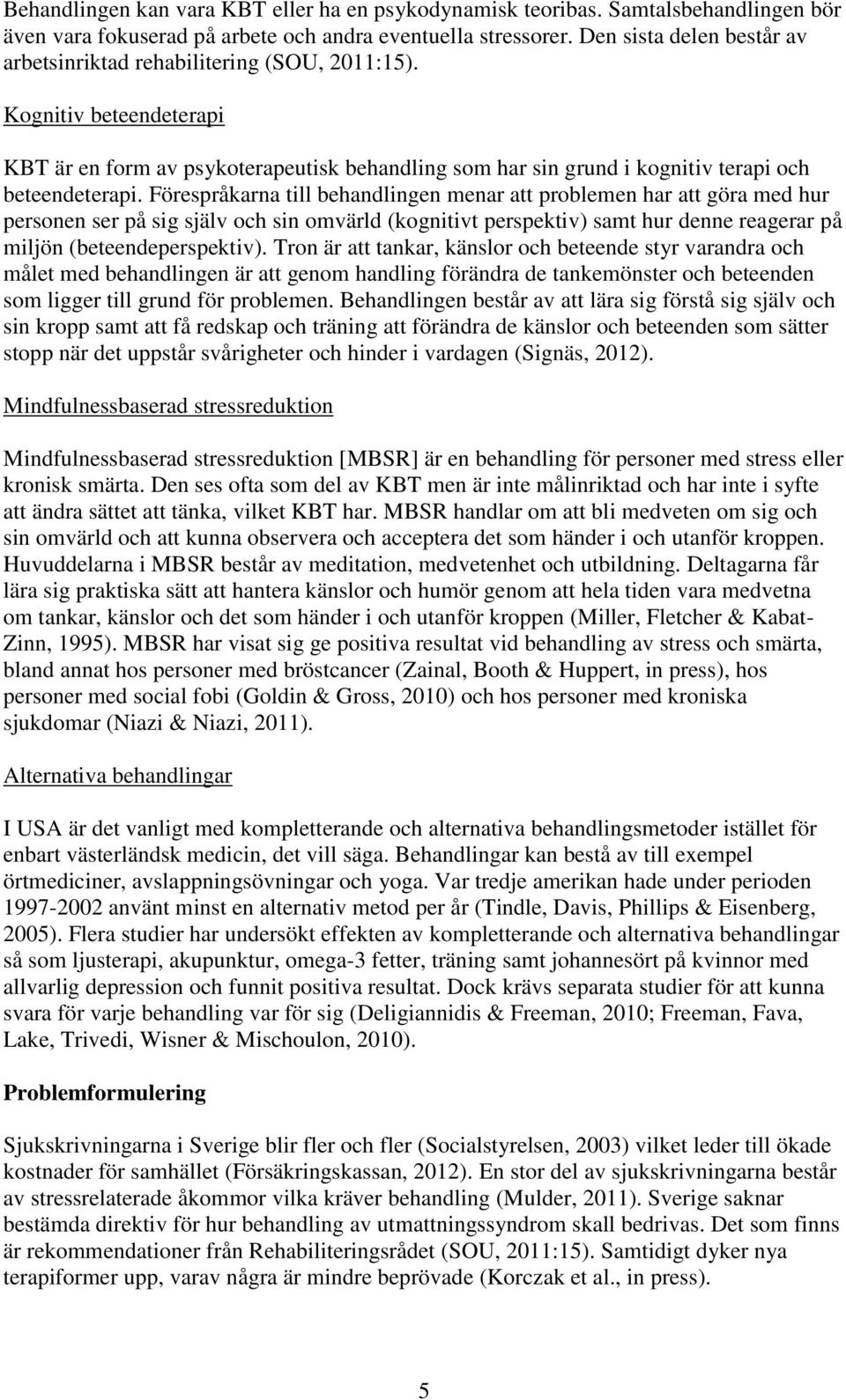 Förespråkarna till behandlingen menar att problemen har att göra med hur personen ser på sig själv och sin omvärld (kognitivt perspektiv) samt hur denne reagerar på miljön (beteendeperspektiv).