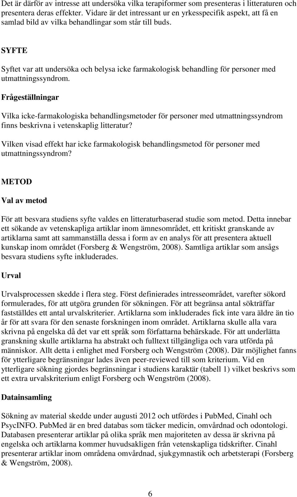 SYFTE Syftet var att undersöka och belysa icke farmakologisk behandling för personer med utmattningssyndrom.