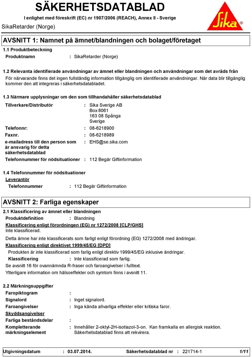 2 Relevanta identifierade användningar av ämnet eller blandningen och användningar som det avråds från För närvarande finns det ingen fullständig information tillgänglig om identifierade användningar.