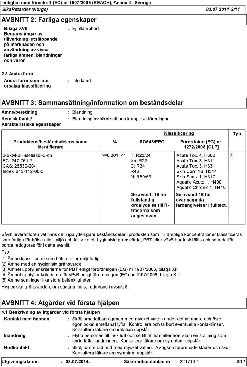 AVSNITT 3 Sammansättning/information om beståndsdelar Ämne/beredning Kemisk familj/ Karakteristiska egenskaper Blandning Blandning av alkalisalt och komplexa föreningar Produktens/beståndsdelens namn