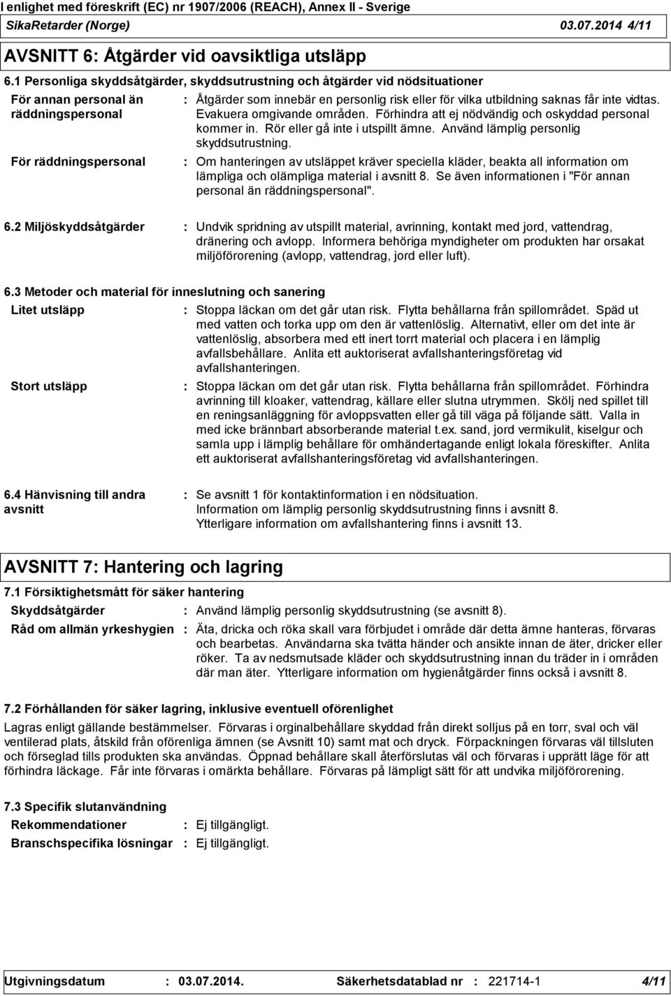 utbildning saknas får inte vidtas. Evakuera omgivande områden. Förhindra att ej nödvändig och oskyddad personal kommer in. Rör eller gå inte i utspillt ämne. Använd lämplig personlig skyddsutrustning.