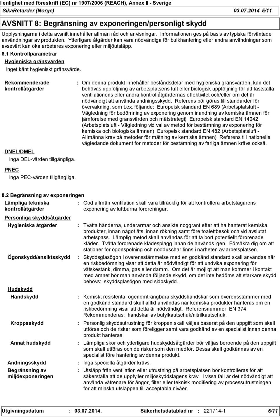 Ytterligare åtgärder kan vara nödvändiga för bulkhantering eller andra användningar som avsevärt kan öka arbetares exponering eller miljöutsläpp. 8.