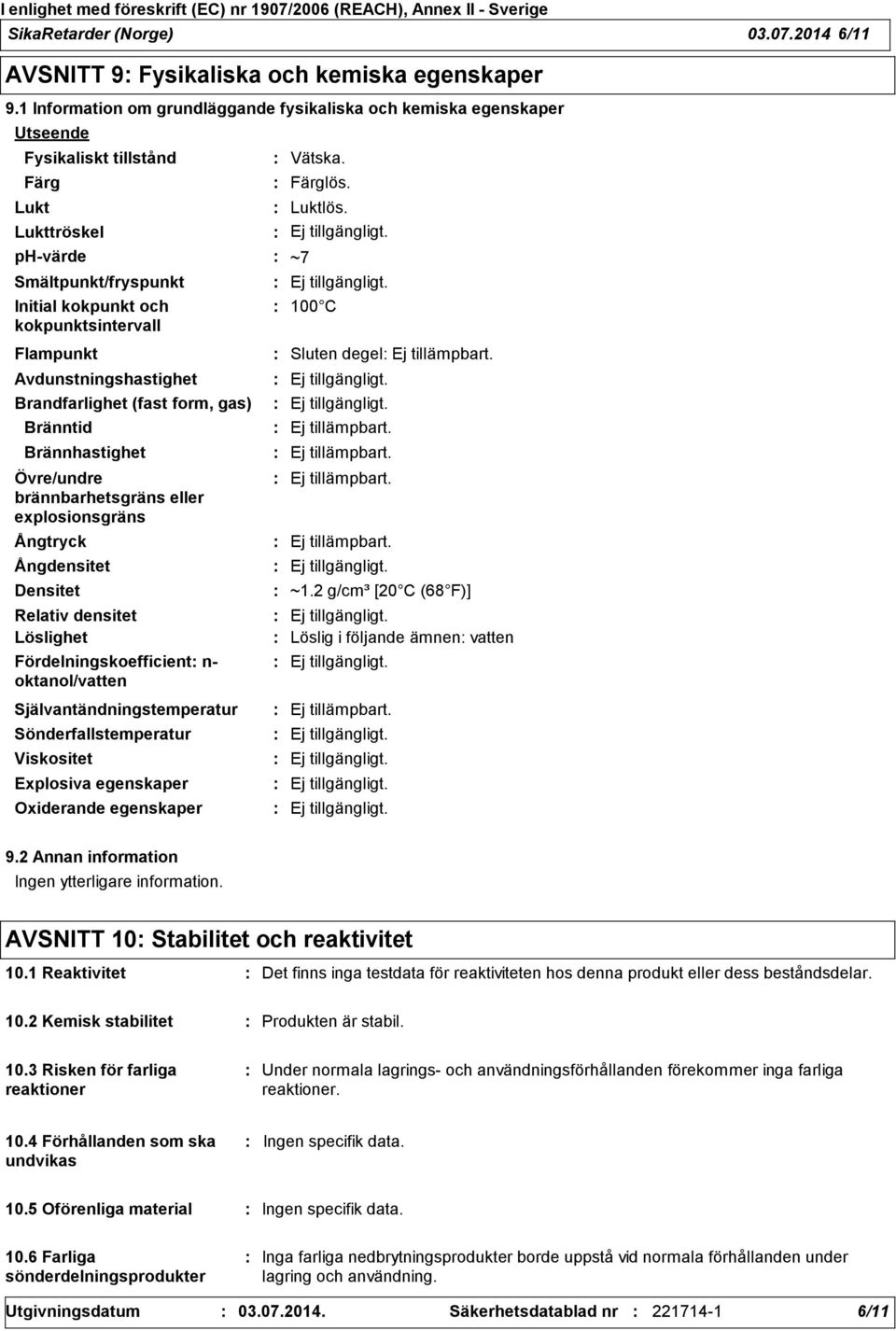 Avdunstningshastighet Brandfarlighet (fast form, gas) Bränntid Brännhastighet Övre/undre brännbarhetsgräns eller explosionsgräns Ångtryck Ångdensitet Densitet Relativ densitet Löslighet