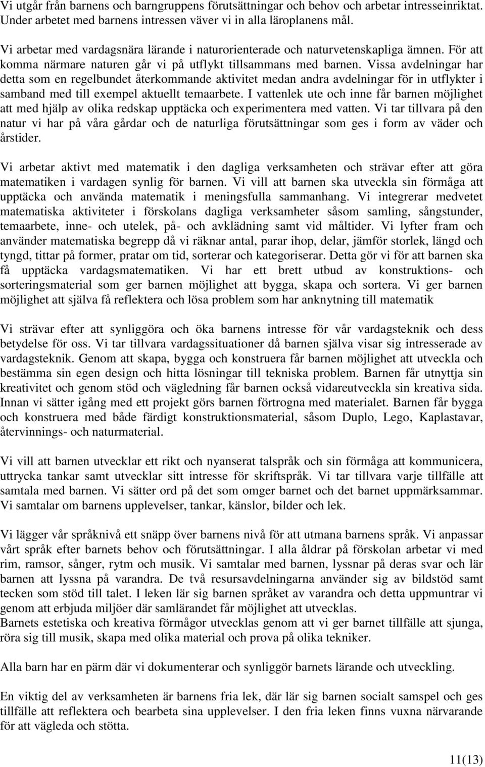 Vissa avdelningar har detta som en regelbundet återkommande aktivitet medan andra avdelningar för in utflykter i samband med till exempel aktuellt temaarbete.