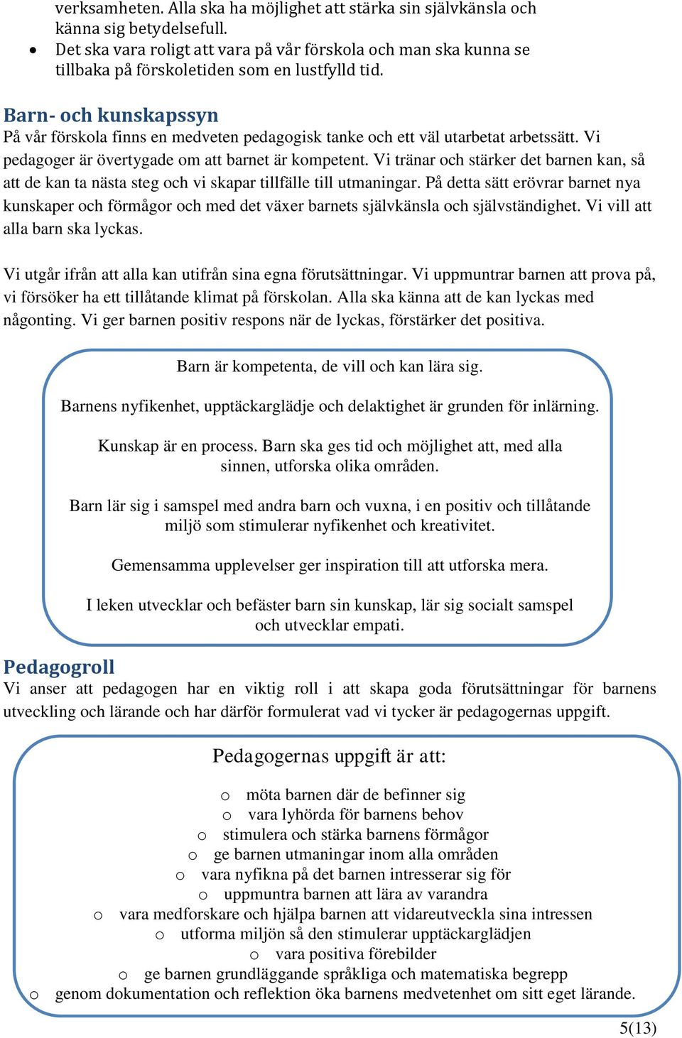 Barn- och kunskapssyn På vår förskola finns en medveten pedagogisk tanke och ett väl utarbetat arbetssätt. Vi pedagoger är övertygade om att barnet är kompetent.