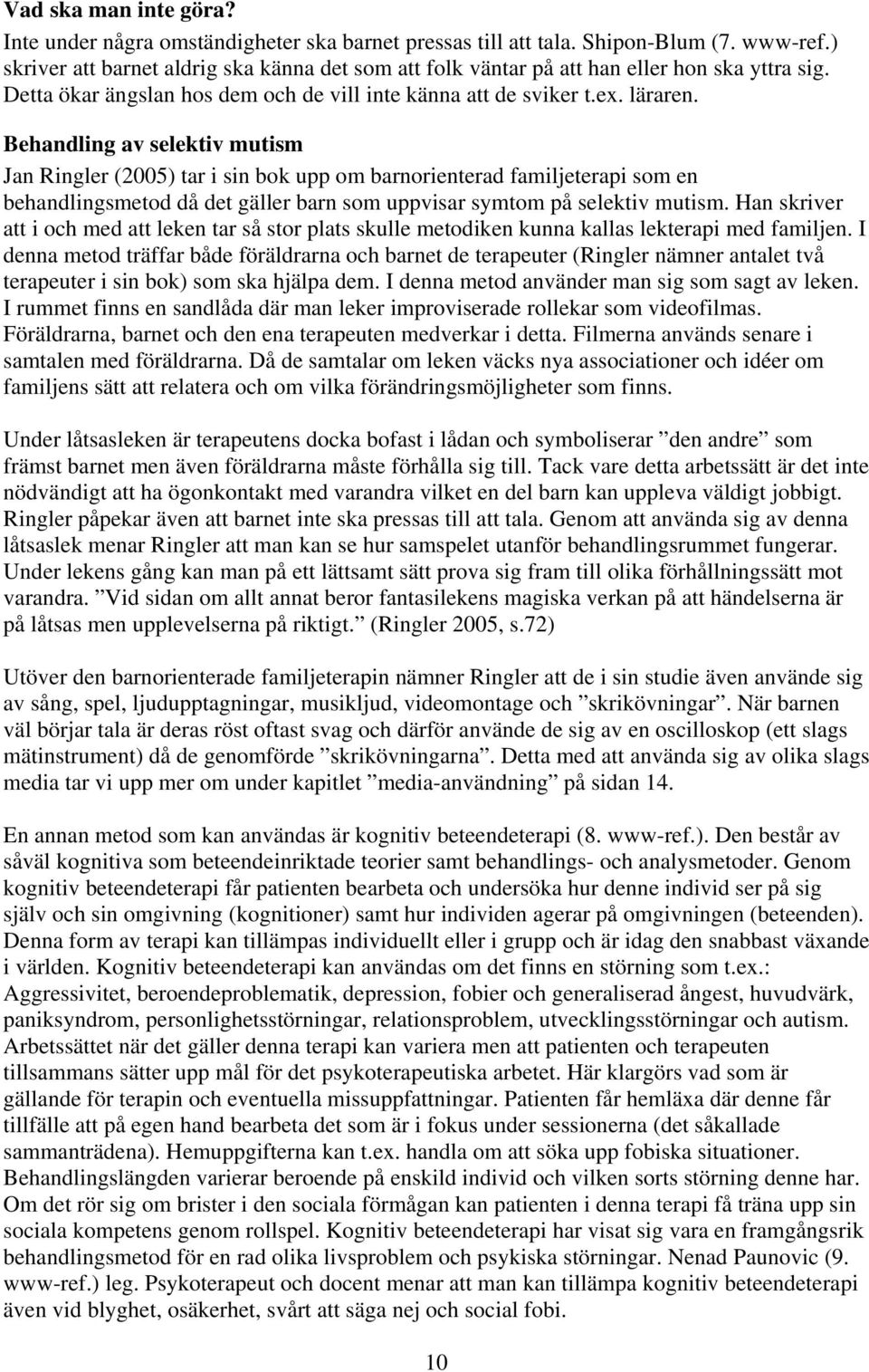 Behandling av selektiv mutism Jan Ringler (2005) tar i sin bok upp om barnorienterad familjeterapi som en behandlingsmetod då det gäller barn som uppvisar symtom på selektiv mutism.