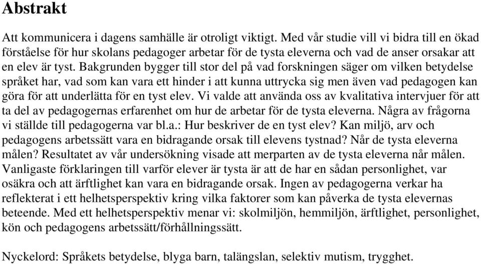 Bakgrunden bygger till stor del på vad forskningen säger om vilken betydelse språket har, vad som kan vara ett hinder i att kunna uttrycka sig men även vad pedagogen kan göra för att underlätta för