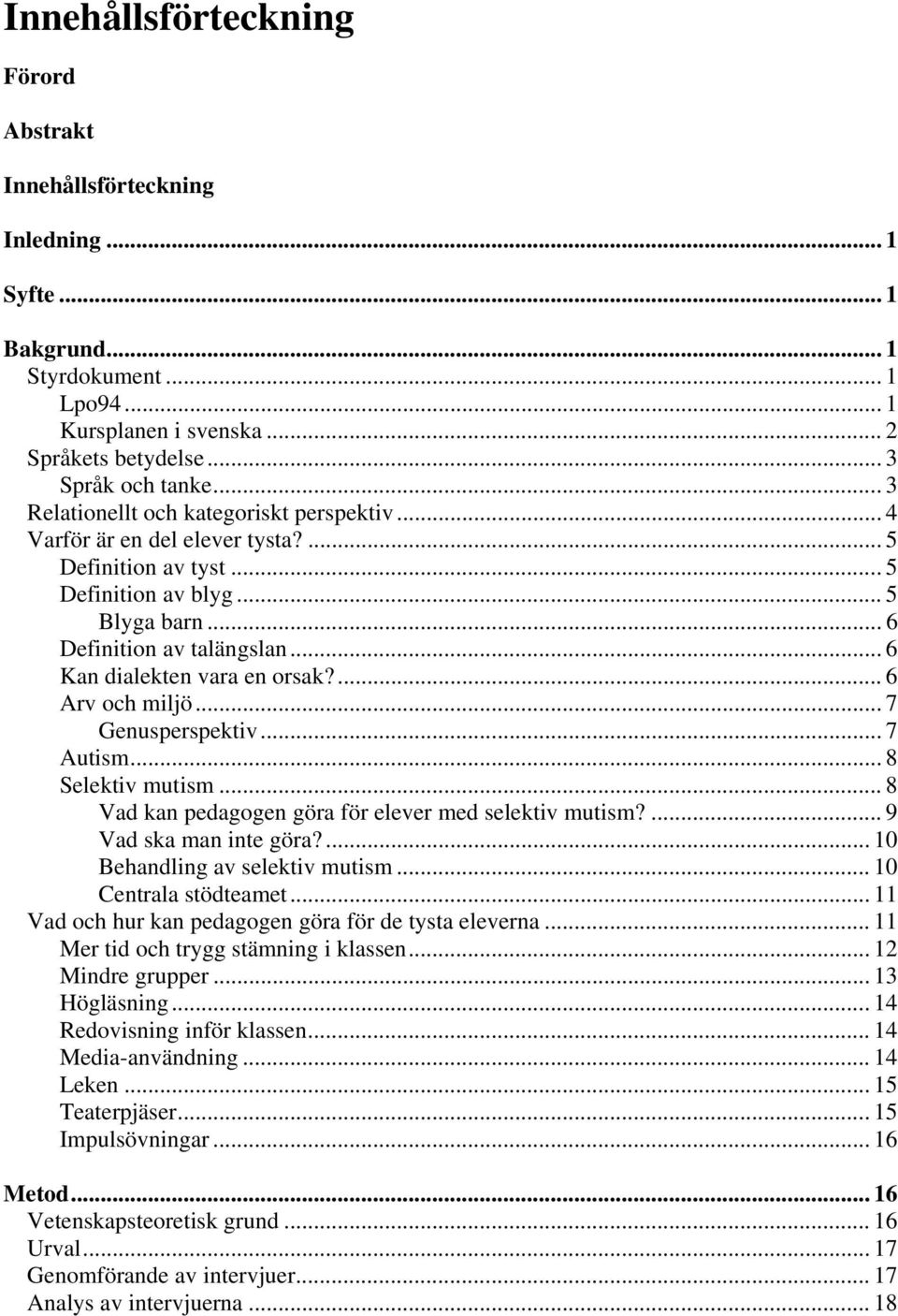 .. 6 Kan dialekten vara en orsak?... 6 Arv och miljö... 7 Genusperspektiv... 7 Autism... 8 Selektiv mutism... 8 Vad kan pedagogen göra för elever med selektiv mutism?... 9 Vad ska man inte göra?