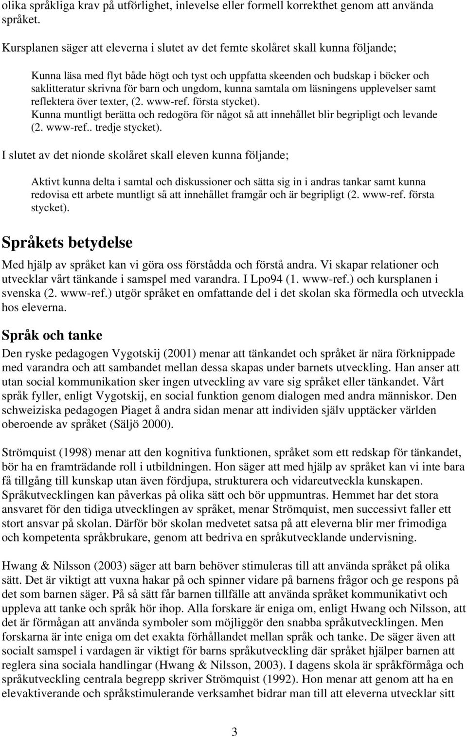 och ungdom, kunna samtala om läsningens upplevelser samt reflektera över texter, (2. www-ref. första stycket).