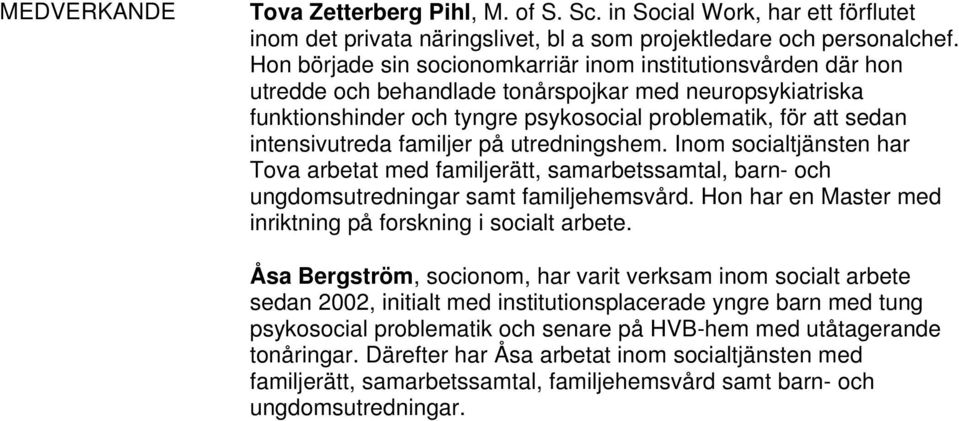 intensivutreda familjer på utredningshem. Inom socialtjänsten har Tova arbetat med familjerätt, samarbetssamtal, barn- och ungdomsutredningar samt familjehemsvård.