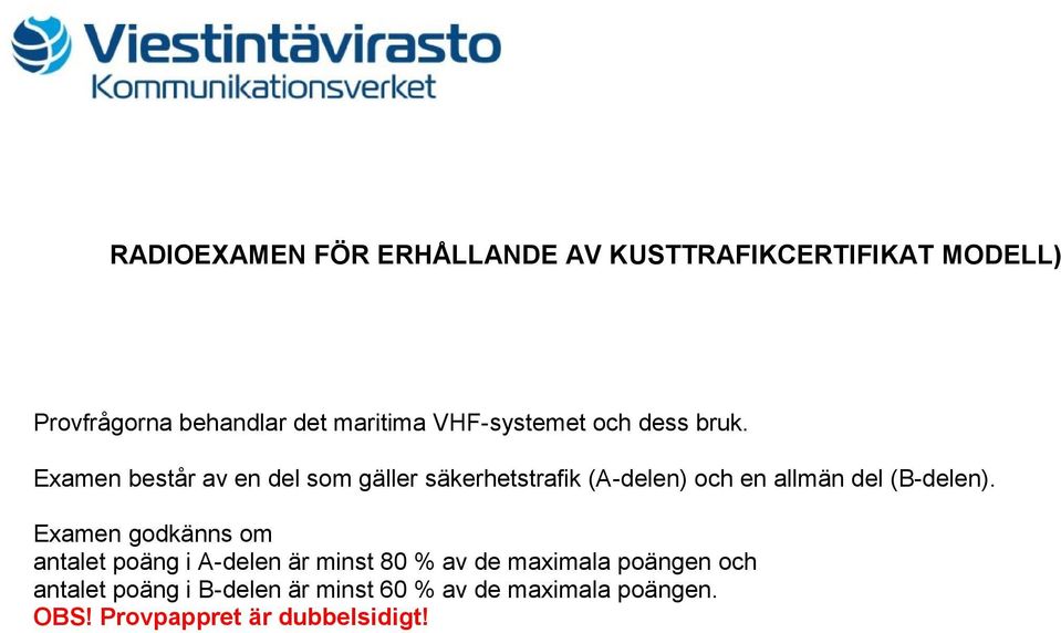 Examen består av en del som gäller säkerhetstrafik (A-delen) och en allmän del (B-delen).