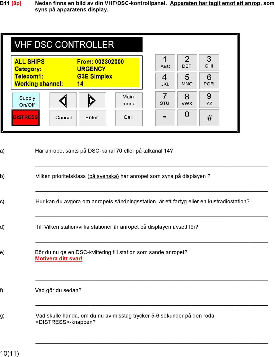 b) Vilken prioritetsklass (på svenska) har anropet som syns på displayen? c) Hur kan du avgöra om anropets sändningsstation är ett fartyg eller en kustradiostation?