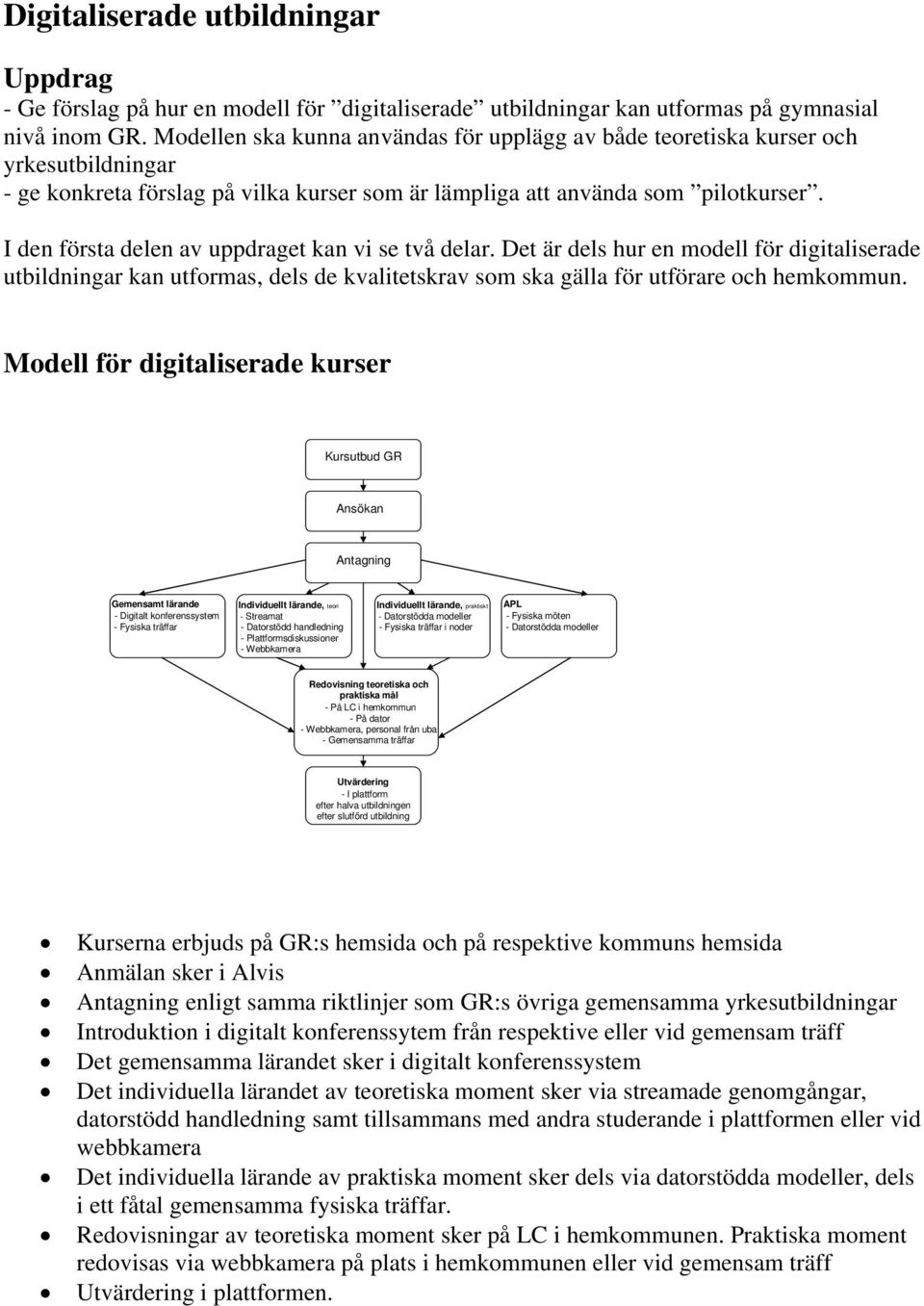 I den första delen av uppdraget kan vi se två delar. Det är dels hur en modell för digitaliserade utbildningar kan utformas, dels de kvalitetskrav som ska gälla för utförare och hemkommun.