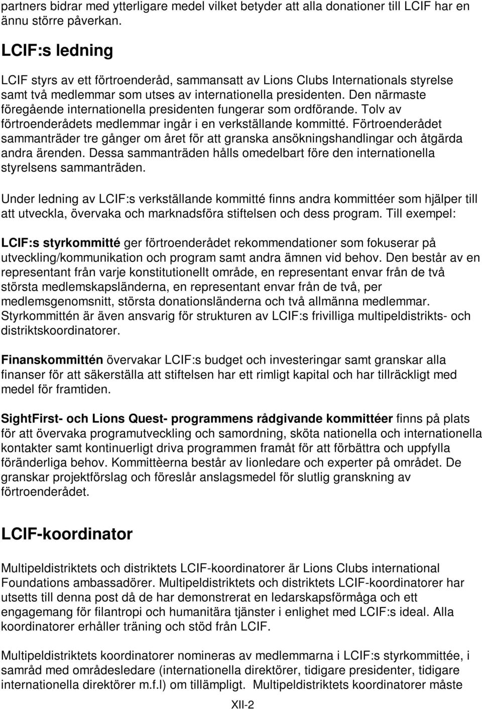 Den närmaste föregående internationella presidenten fungerar som ordförande. Tolv av förtroenderådets medlemmar ingår i en verkställande kommitté.