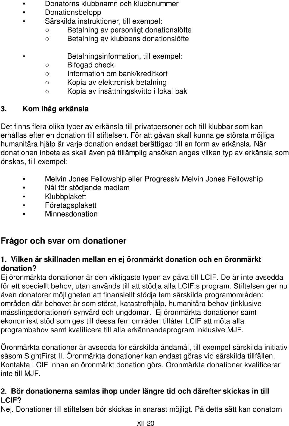 Kom ihåg erkänsla Det finns flera olika typer av erkänsla till privatpersoner och till klubbar som kan erhållas efter en donation till stiftelsen.