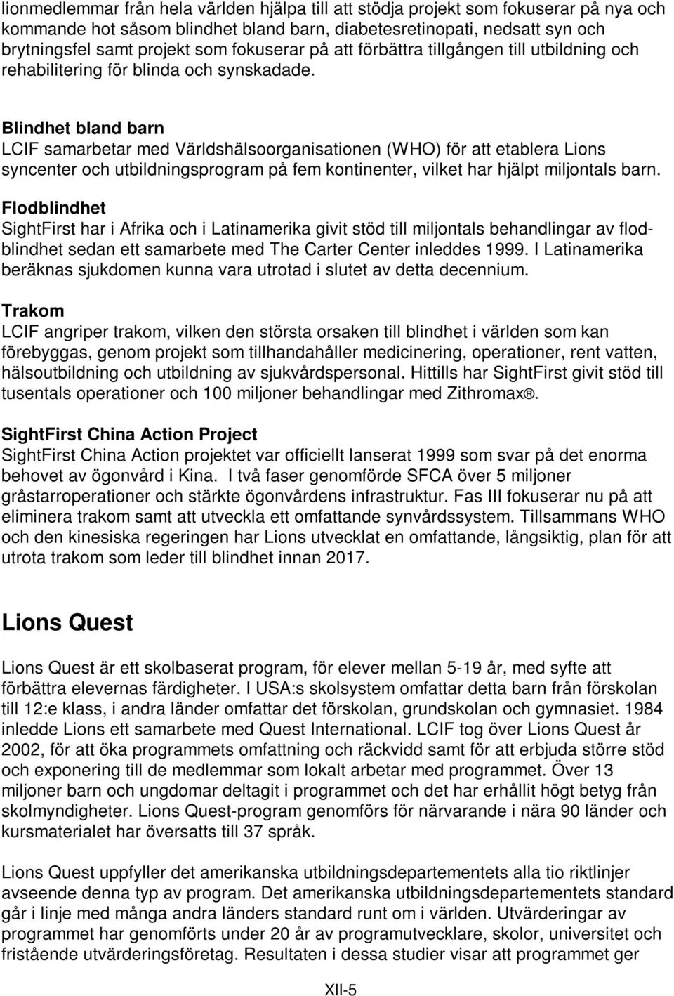 Blindhet bland barn LCIF samarbetar med Världshälsoorganisationen (WHO) för att etablera Lions syncenter och utbildningsprogram på fem kontinenter, vilket har hjälpt miljontals barn.