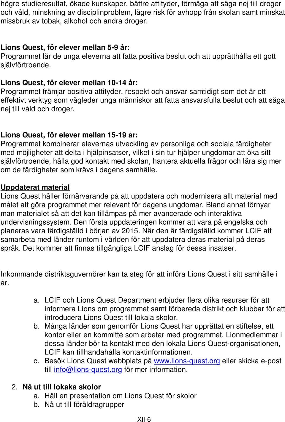 Lions Quest, för elever mellan 10-14 år: Programmet främjar positiva attityder, respekt och ansvar samtidigt som det är ett effektivt verktyg som vägleder unga människor att fatta ansvarsfulla beslut