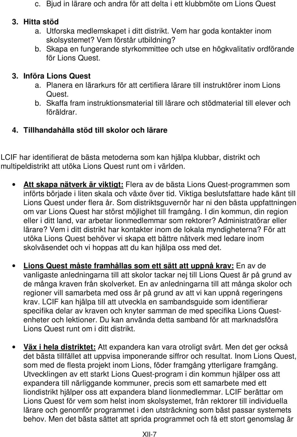 Skaffa fram instruktionsmaterial till lärare och stödmaterial till elever och föräldrar. 4.