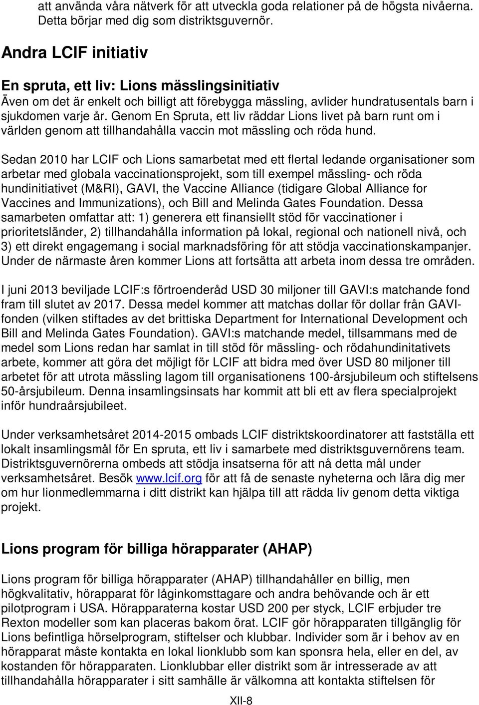 Genom En Spruta, ett liv räddar Lions livet på barn runt om i världen genom att tillhandahålla vaccin mot mässling och röda hund.