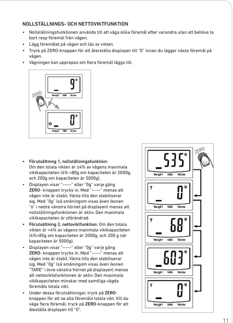 ZERO ZERO Förutsättning 1, nollställningsfunktion: Om den totala vikten är 4% av vågens maximala viktkapaciteten (4% =80g om kapaciteten är 2000g, och 200g om kapaciteten är 5000g).