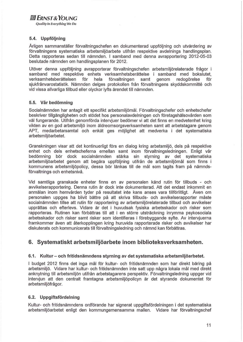 Detta rapporteras sedan till nämnden. I samband med denna avrapportering 2012-05-03 beslutade nämnden om handlings planen för 2012.