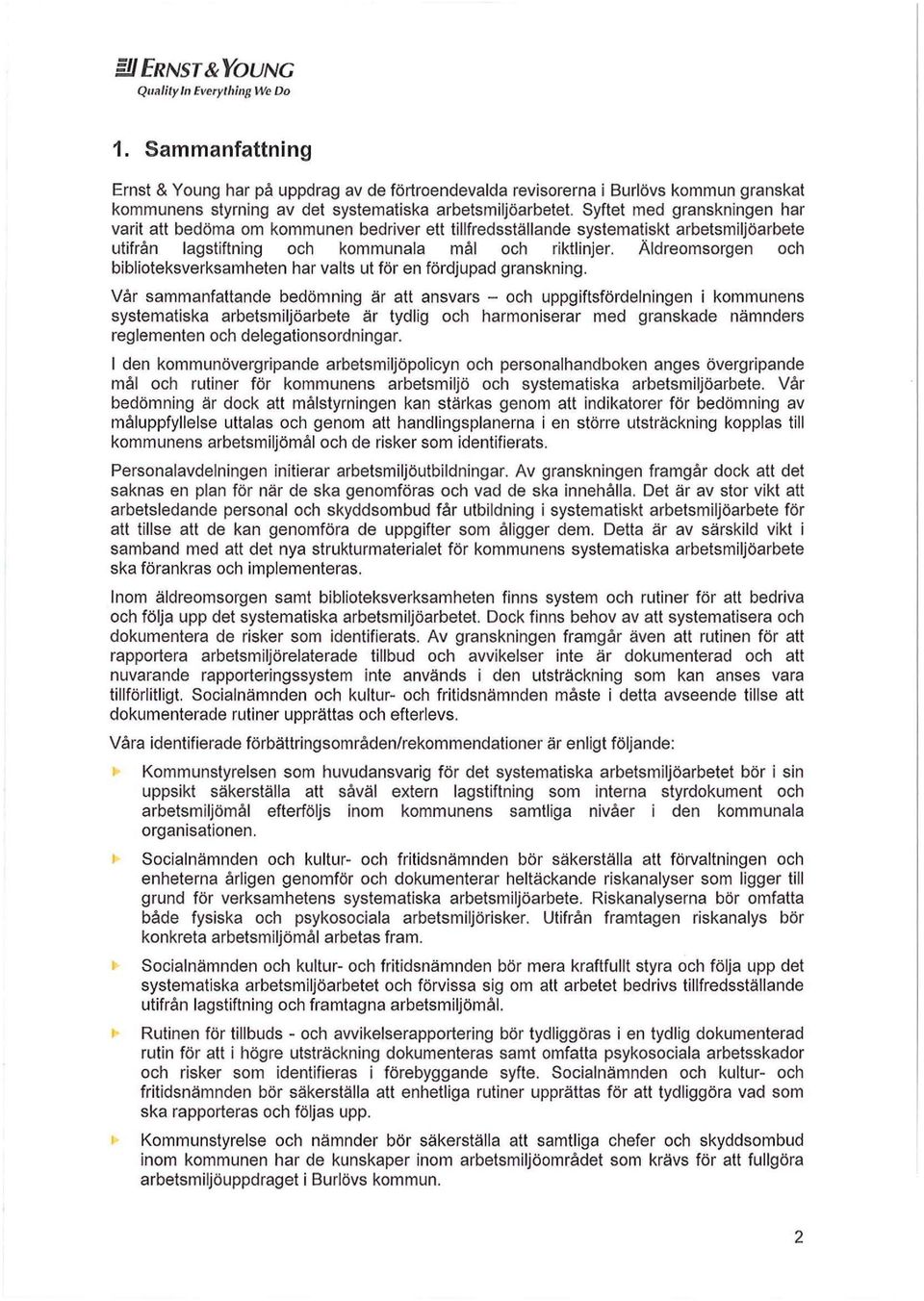 Syftet med granskningen har varit att bedöma om kommunen bedriver ett tillfredsställande systematiskt arbetsmiljöarbete utifrån lagstiftning och kommunala mål och riktlinjer.