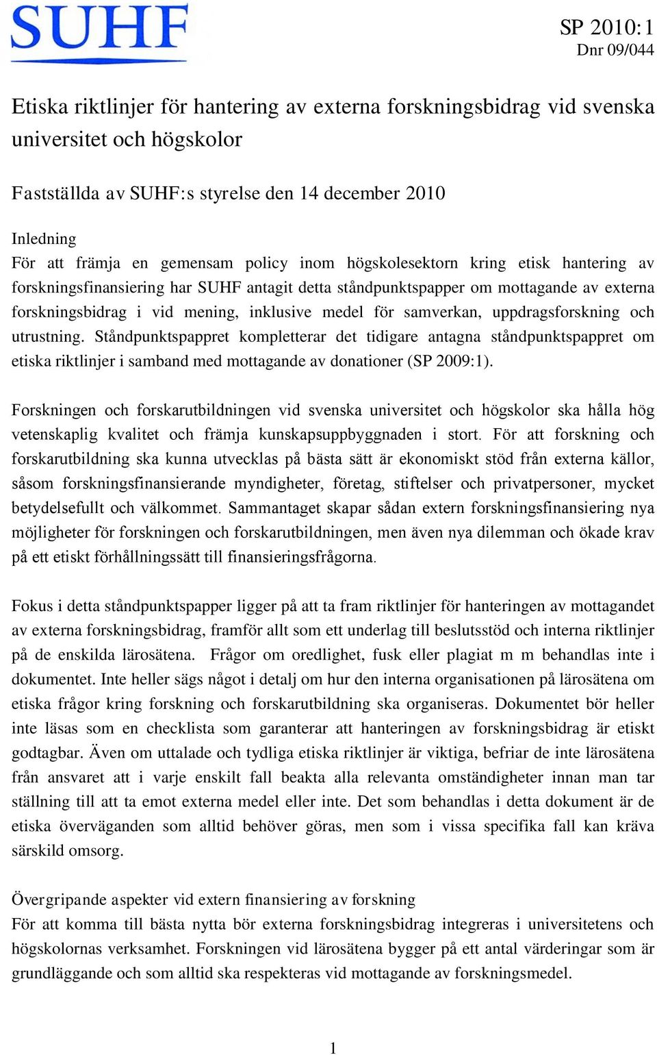 för samverkan, uppdragsforskning och utrustning. Ståndpunktspappret kompletterar det tidigare antagna ståndpunktspappret om etiska riktlinjer i samband med mottagande av donationer (SP 2009:1).