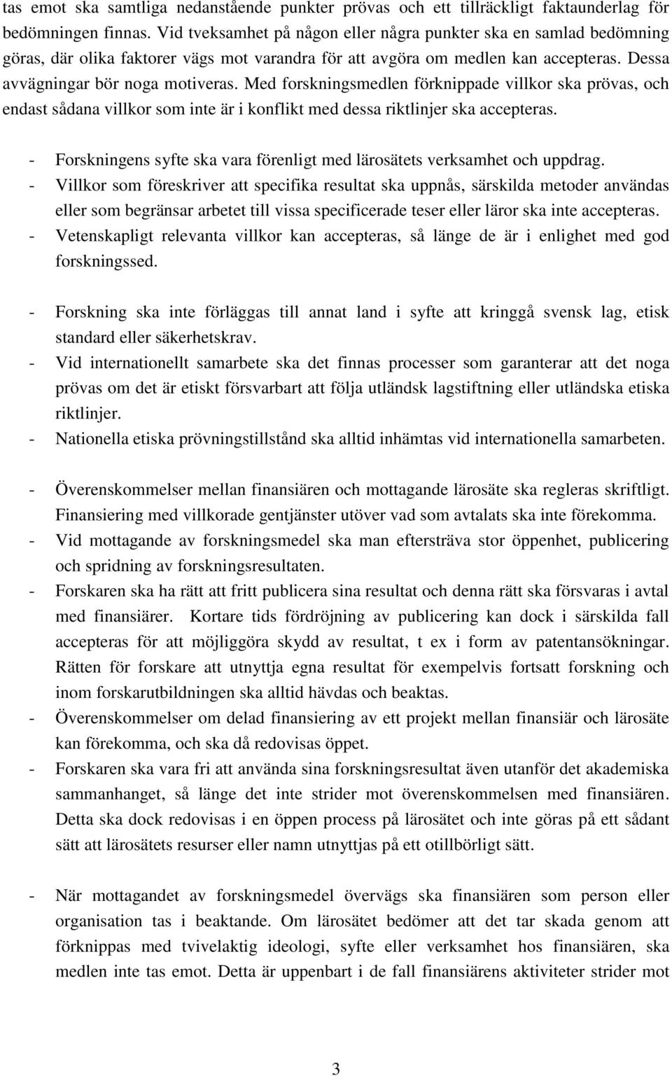 Med forskningsmedlen förknippade villkor ska prövas, och endast sådana villkor som inte är i konflikt med dessa riktlinjer ska accepteras.